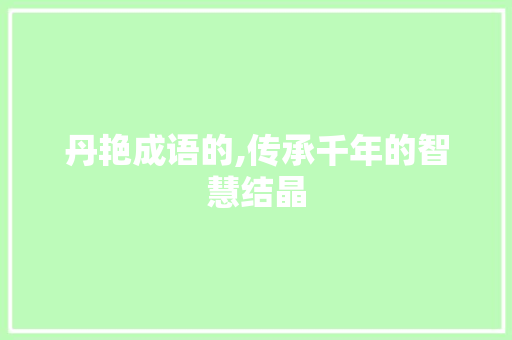 丹艳成语的,传承千年的智慧结晶