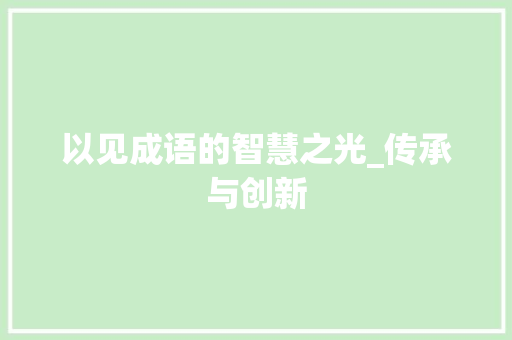 以见成语的智慧之光_传承与创新