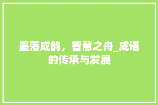 墨落成韵，智慧之舟_成语的传承与发展
