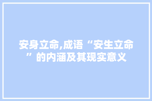 安身立命,成语“安生立命”的内涵及其现实意义