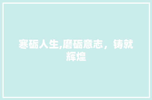 寒砺人生,磨砺意志，铸就辉煌