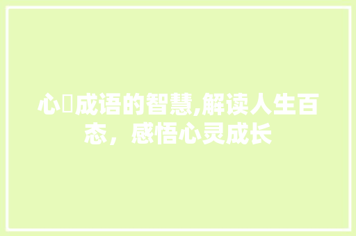 心庝成语的智慧,解读人生百态，感悟心灵成长