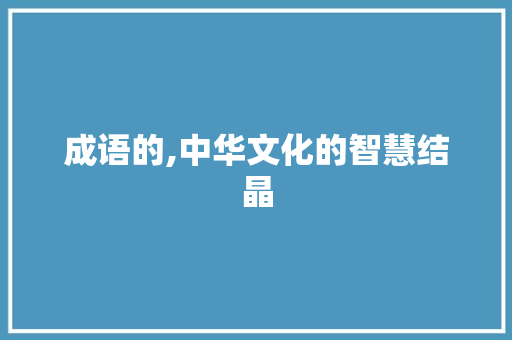 成语的,中华文化的智慧结晶