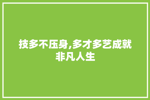 技多不压身,多才多艺成就非凡人生