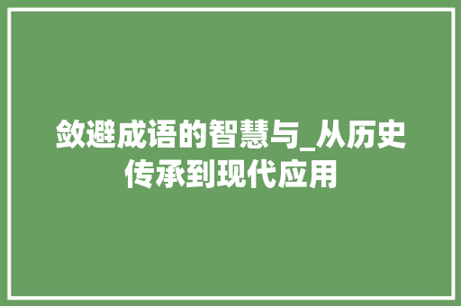 敛避成语的智慧与_从历史传承到现代应用