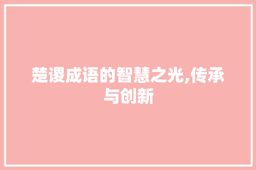 楚谡成语的智慧之光,传承与创新
