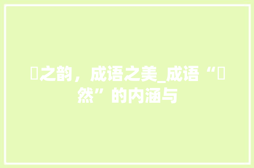 欿之韵，成语之美_成语“欿然”的内涵与
