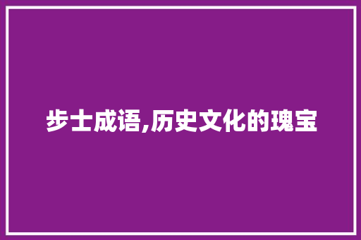 步士成语,历史文化的瑰宝