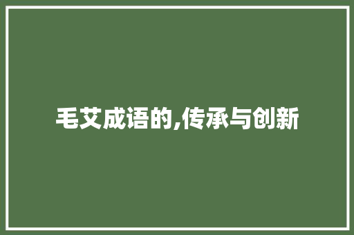 毛艾成语的,传承与创新