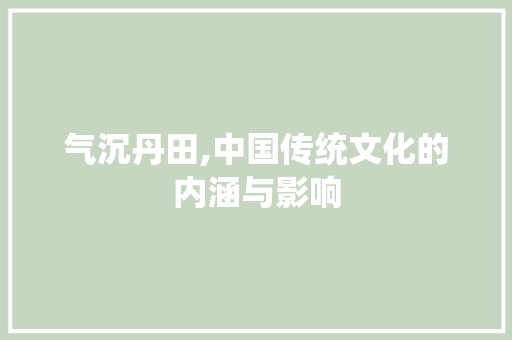 气沉丹田,中国传统文化的内涵与影响