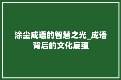 涂尘成语的智慧之光_成语背后的文化底蕴