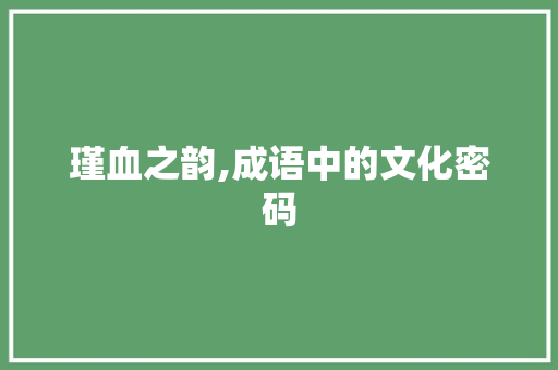瑾血之韵,成语中的文化密码