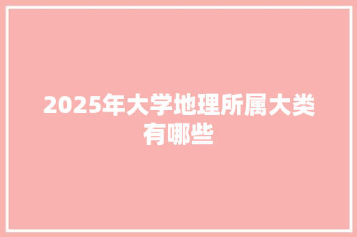 2025年大学地理所属大类有哪些