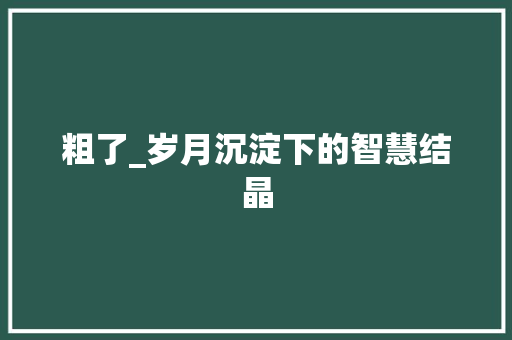 粗了_岁月沉淀下的智慧结晶