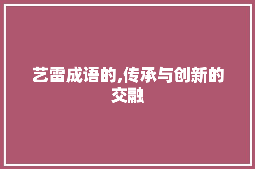 艺雷成语的,传承与创新的交融