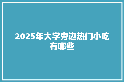 2025年大学旁边热门小吃有哪些