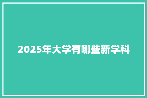 2025年大学有哪些新学科