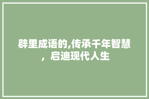 辟里成语的,传承千年智慧，启迪现代人生