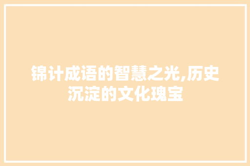 锦计成语的智慧之光,历史沉淀的文化瑰宝