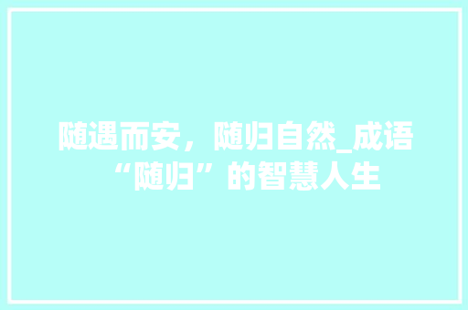随遇而安，随归自然_成语“随归”的智慧人生