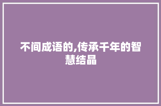 不间成语的,传承千年的智慧结晶