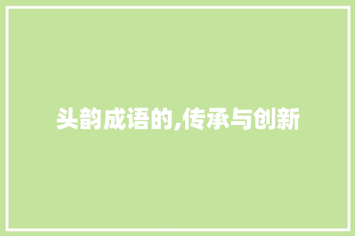 头韵成语的,传承与创新 职场应用
