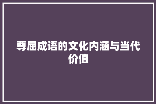 尊屈成语的文化内涵与当代价值