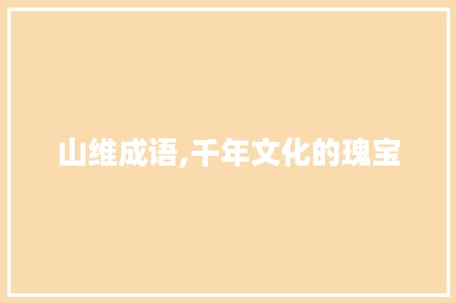山维成语,千年文化的瑰宝