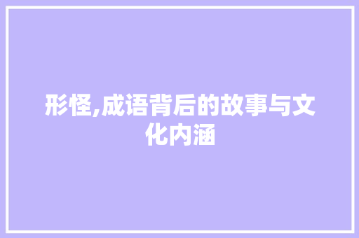 形怪,成语背后的故事与文化内涵