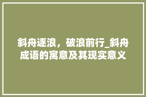 斜舟逐浪，破浪前行_斜舟成语的寓意及其现实意义