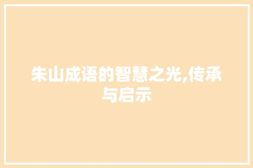 朱山成语的智慧之光,传承与启示