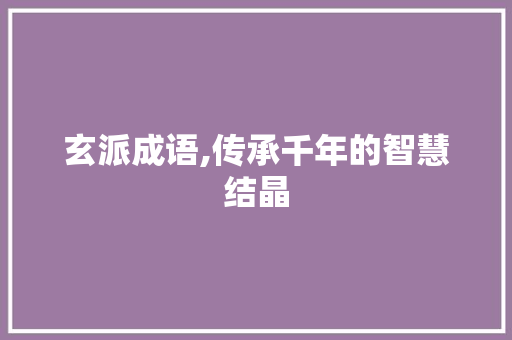 玄派成语,传承千年的智慧结晶