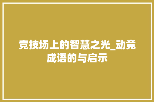 竞技场上的智慧之光_动竟成语的与启示