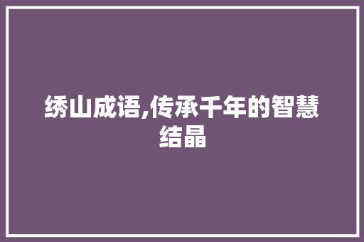绣山成语,传承千年的智慧结晶