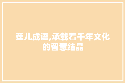 莲儿成语,承载着千年文化的智慧结晶