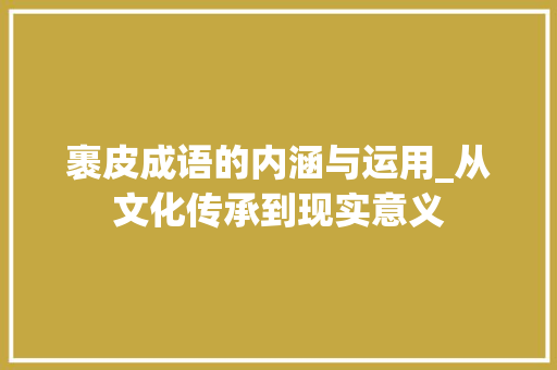 裹皮成语的内涵与运用_从文化传承到现实意义