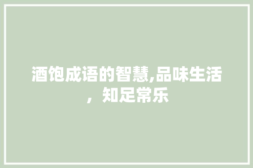 酒饱成语的智慧,品味生活，知足常乐