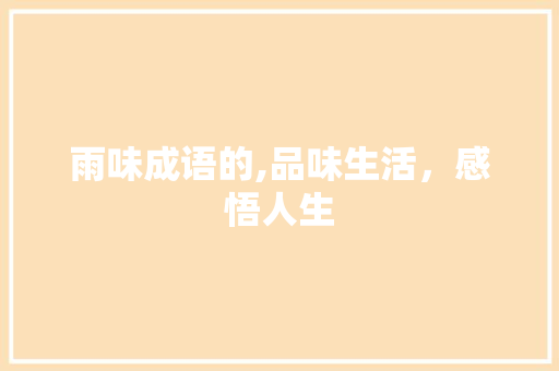 雨味成语的,品味生活，感悟人生