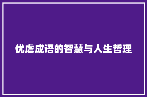 优虐成语的智慧与人生哲理