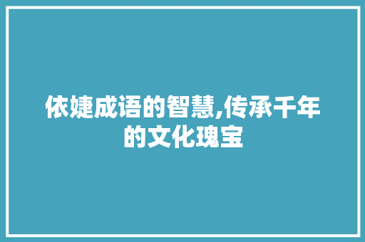 依婕成语的智慧,传承千年的文化瑰宝