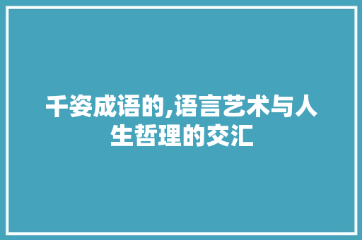 千姿成语的,语言艺术与人生哲理的交汇
