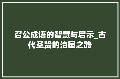 召公成语的智慧与启示_古代圣贤的治国之路