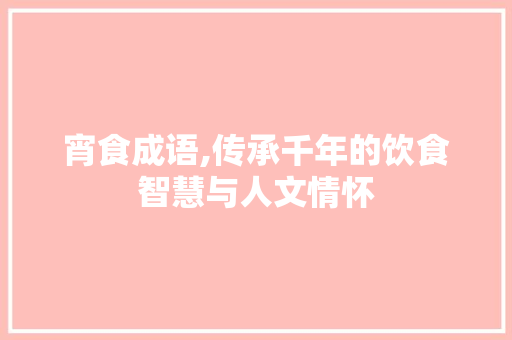 宵食成语,传承千年的饮食智慧与人文情怀
