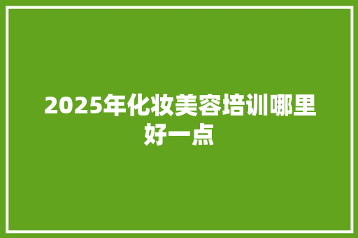2025年化妆美容培训哪里好一点