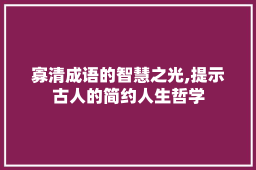 寡清成语的智慧之光,提示古人的简约人生哲学