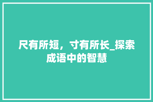 尺有所短，寸有所长_探索成语中的智慧