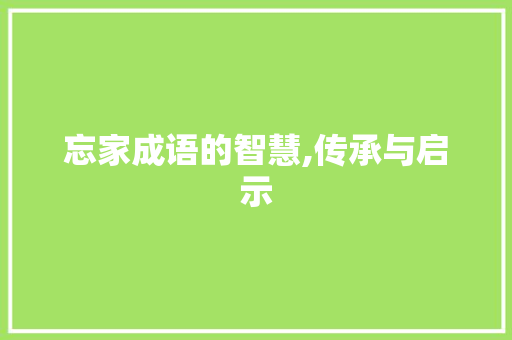 忘家成语的智慧,传承与启示