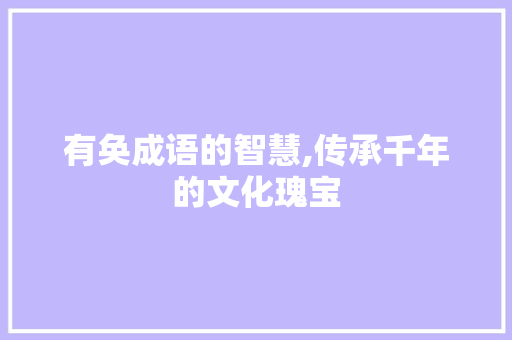 有奂成语的智慧,传承千年的文化瑰宝