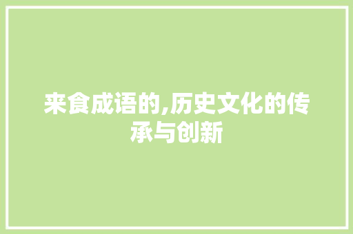 来食成语的,历史文化的传承与创新