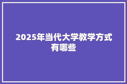 2025年当代大学教学方式有哪些